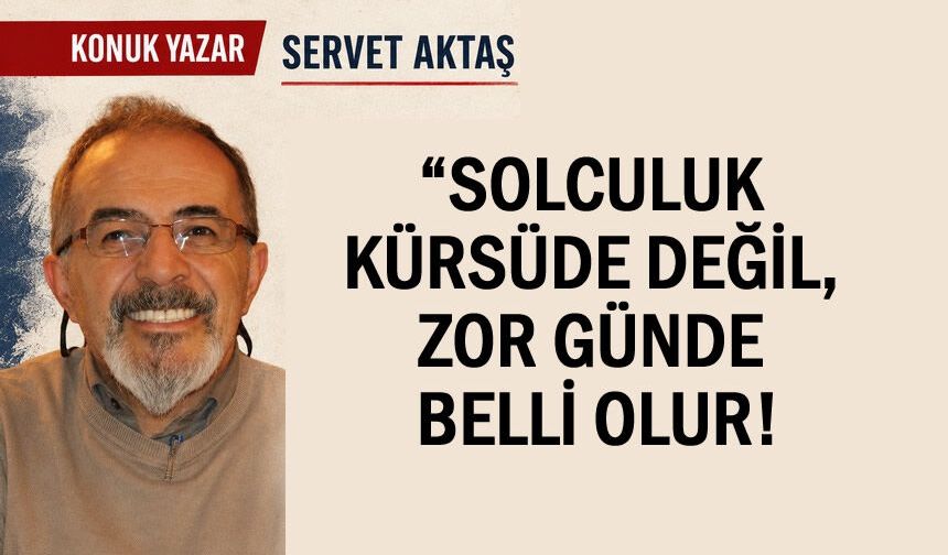 Solculuk kürsüde değil, zor günde belli olur!