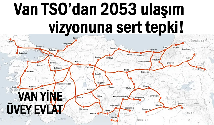 Van TSO’dan 2053 ulaşım vizyonuna sert tepki!