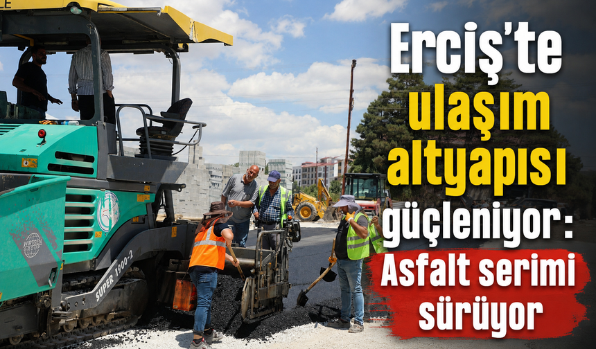 Erciş’te ulaşım altyapısı güçleniyor: Yollar yenileniyor