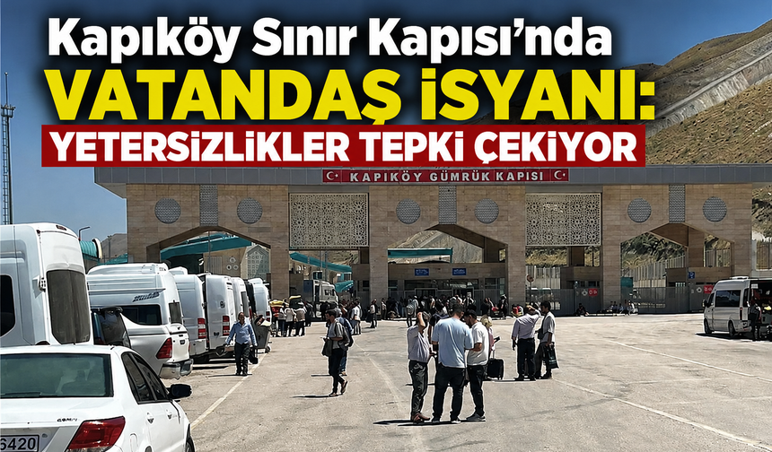 Kapıköy Sınır Kapısı'nda sorunlar bitmiyor: Vatandaş tepkili