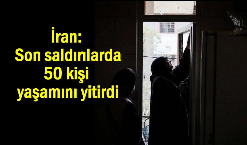 İran: Son saldırılarda 50 kişi yaşamını yitirdi