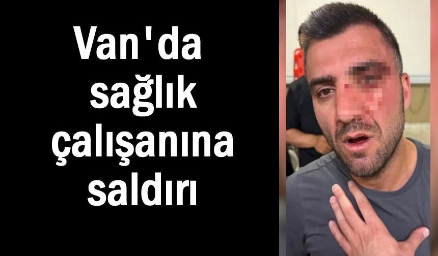 Van'da sağlık çalışanına saldırı