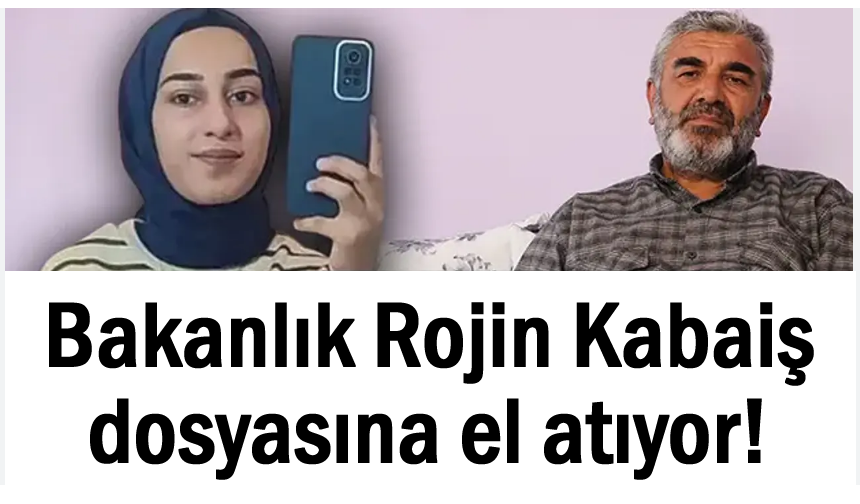 Bakanlık Rojin Kabaiş dosyasına el atıyor!