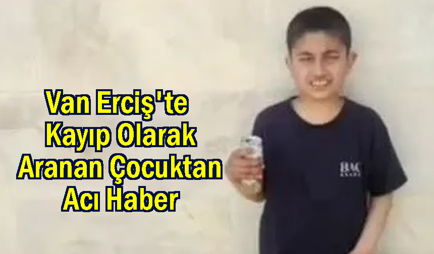 Van'da kaybolan 10 yaşındaki çocuk ölü bulundu