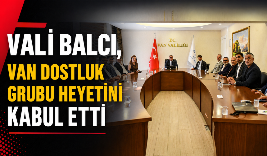 Van Dostluk Grubu heyeti Van Valisini ziyaret etti