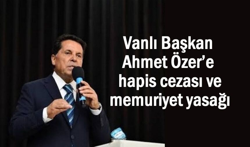 Vanlı Başkan'a hapis cezası ve memuriyet yasağı