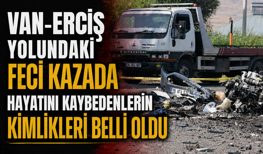 Van'daki kazada hayatını kaybedenlerin kimlikleri belli oldu