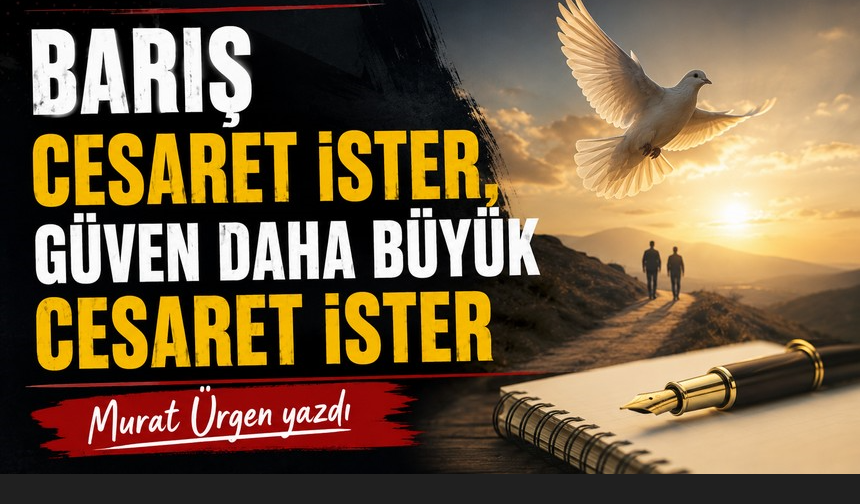 Barış cesaret ister, güven daha büyük cesaret ister