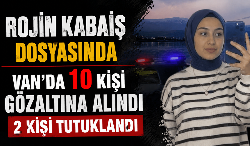 Rojin Kabaiş dosyasında 2 kişi tutuklandı