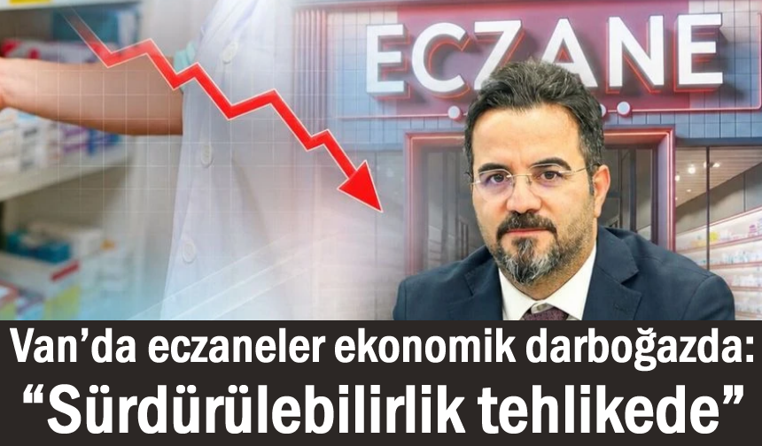 Van’da eczaneler zor durumda: Artan maliyetler kapanma getirdi