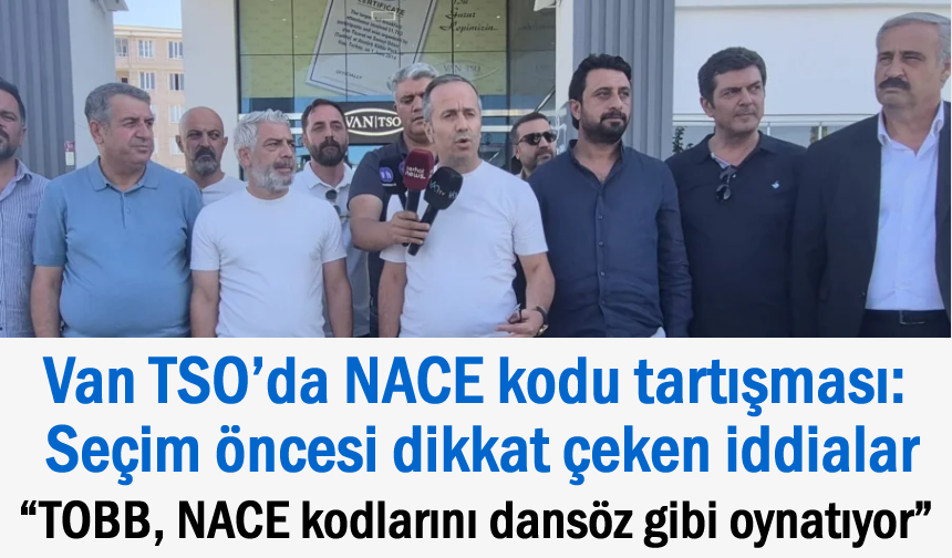 Van TSO seçimleri öncesi yine gündem NACE kodları!
