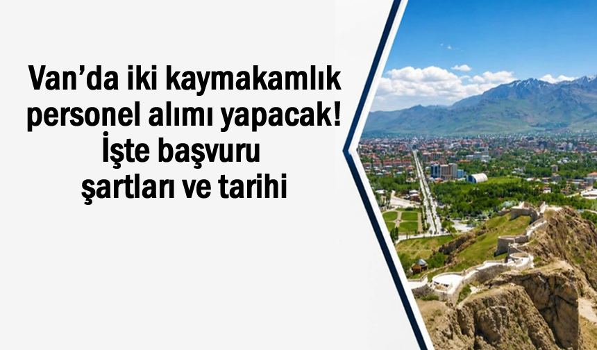Van’da iki kaymakamlık personel alımı yapacak!