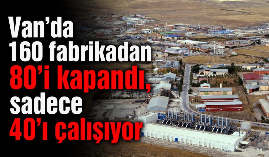 Van’da OSB'de 160 fabrikadan 80’i kapandı