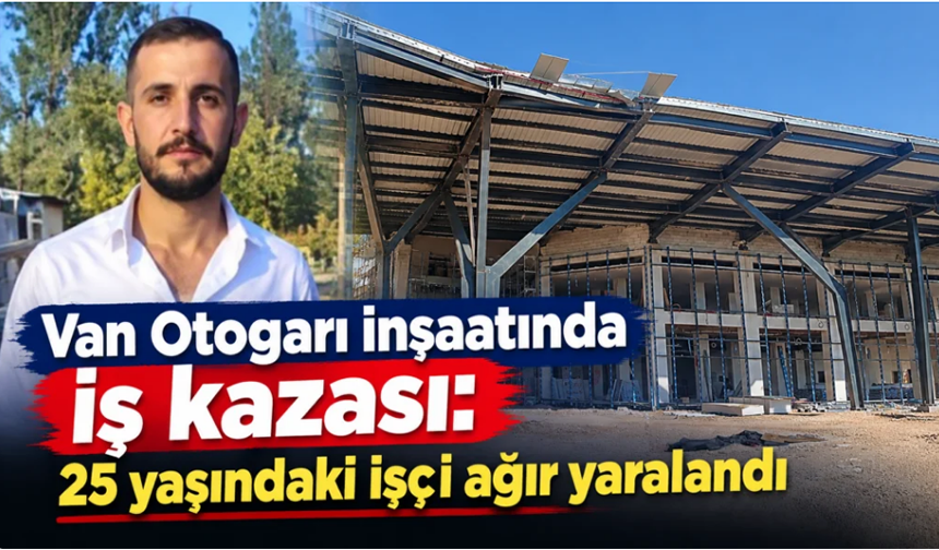 Van'da iş kazası: 25 yaşındaki işçi ağır yaralandı