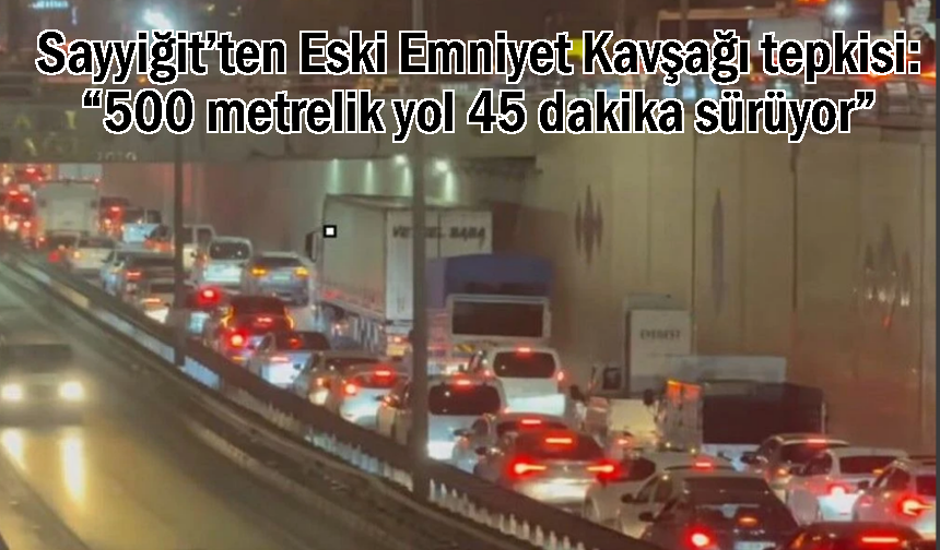 Sayyiğit: “500 metrelik yol 45 dakika sürüyor”