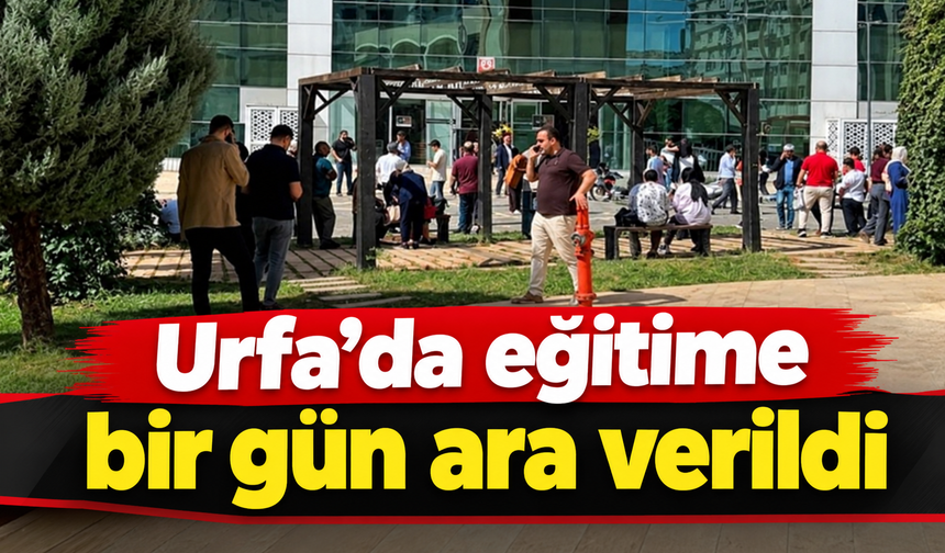 Urfa'da deprem sonrası okullar tatil edildi