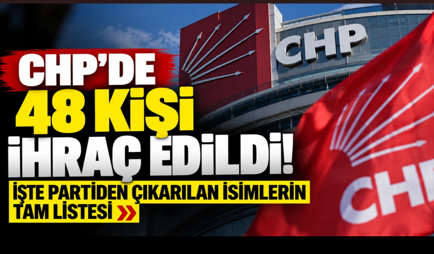 CHP’de 48 kişi ihraç edildi: Tam liste