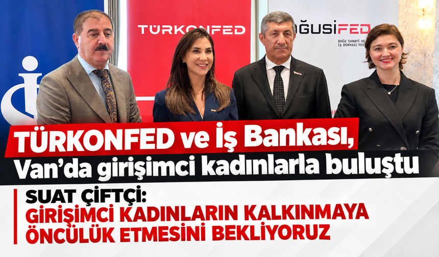 TÜRKONFED ve İş Bankası, Van’da girişimci kadınlarla buluştu