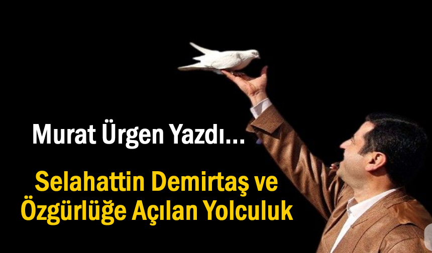 Selahattin Demirtaş ve Özgürlüğe Açılan Yolculuk