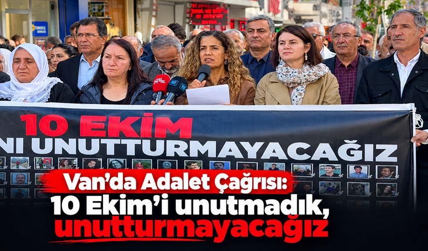Van'da Adalet Çağrısı: 10 Ekim’i unutmadık, unutturmayacağız