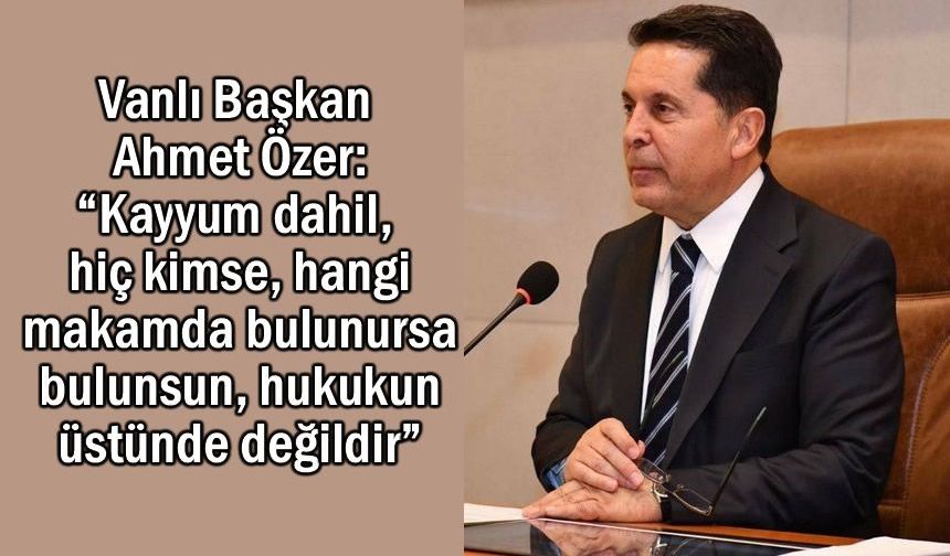 Özer: “Kayyum dahil, hiç kimse hukukun üstünde değildir”