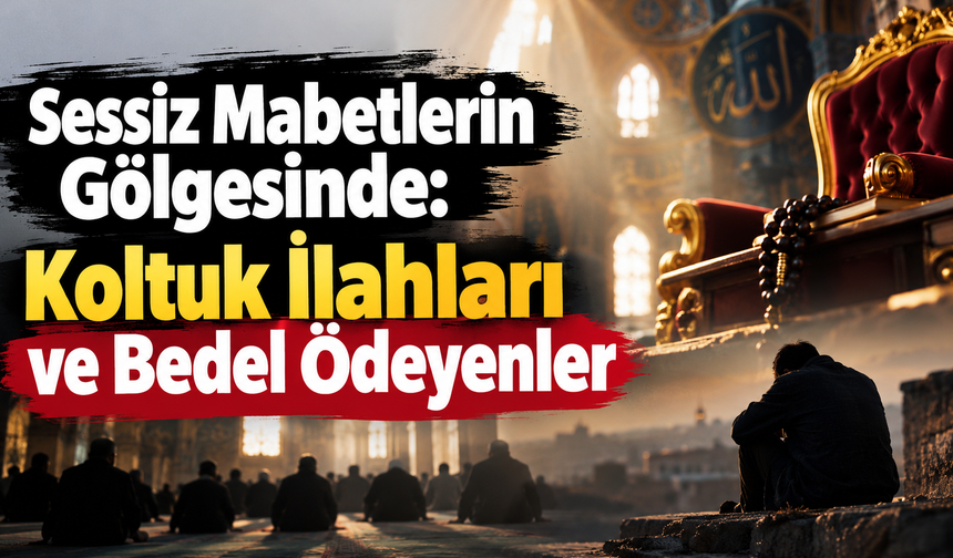 Sessiz Mabetlerin Gölgesinde: Koltuk İlahları ve Bedel Ödeyenler