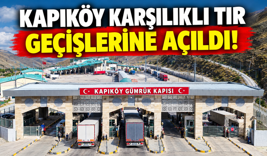 Necdet Takva: Kapıköy karşılıklı TIR geçişlerine açıldı!