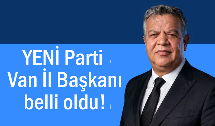 Yeni Parti Van İl Başkanlığına Doğan getirildi