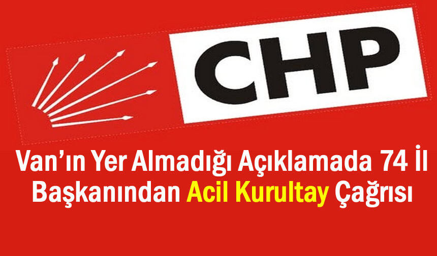 Van İmza Vermedi, 74 İl Başkanı CHP’de Acil Kurultay İstedi