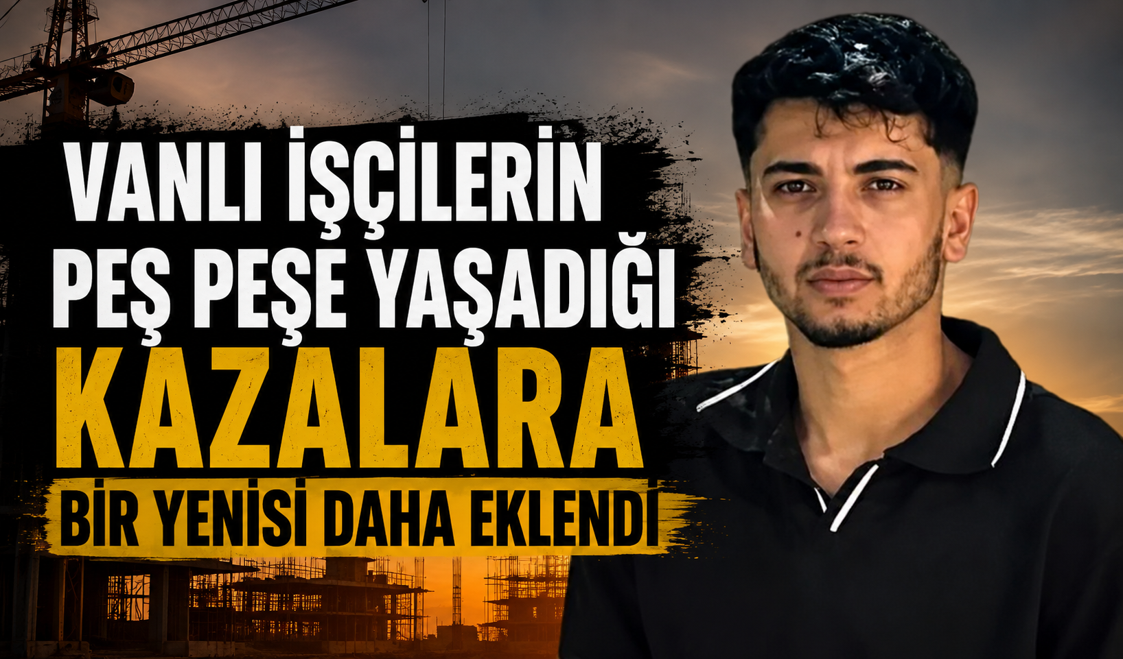 Bir Vanlı işçi daha inşaat kazasının kurbanı oldu