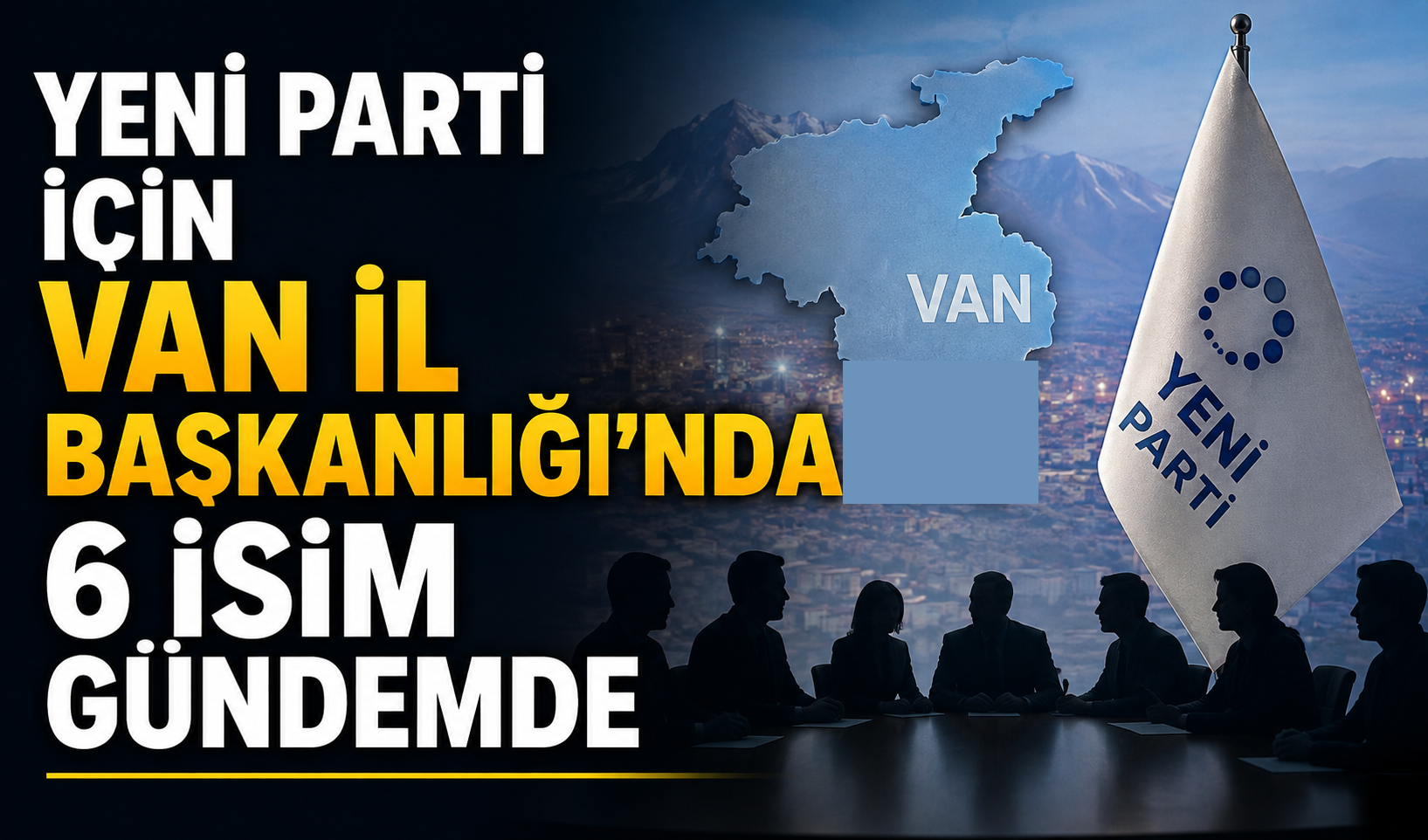 Yeni parti için Van İl Başkanlığı’nda 6 isim gündemde