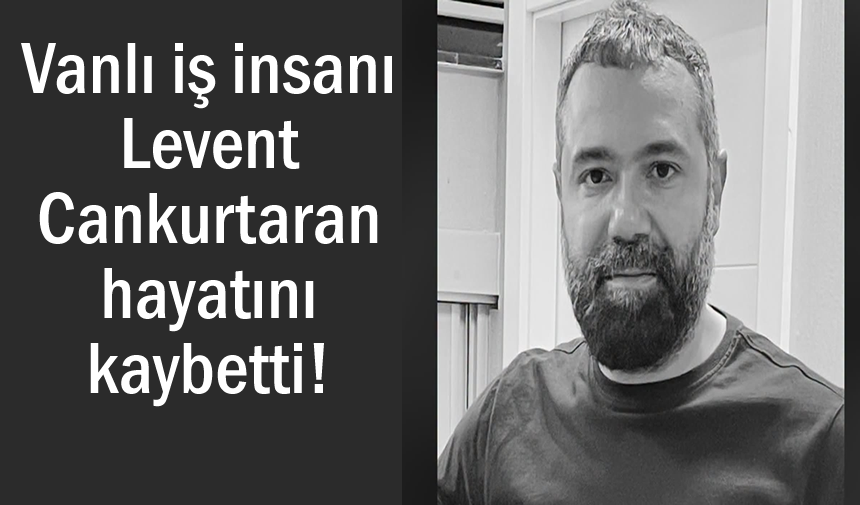Vanlı iş insanı Cankurtaran hayatını kaybetti!