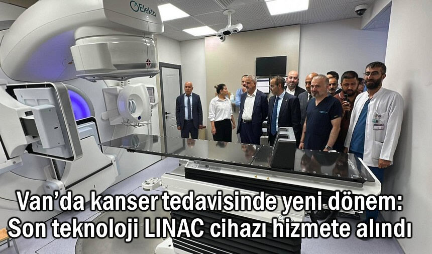 Van YYÜ'de önemli yatırım: Son teknoloji LINAC cihazı