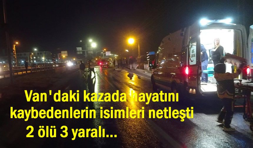 Van'daki kazada hayatını kaybedenlerin isimleri netleşti