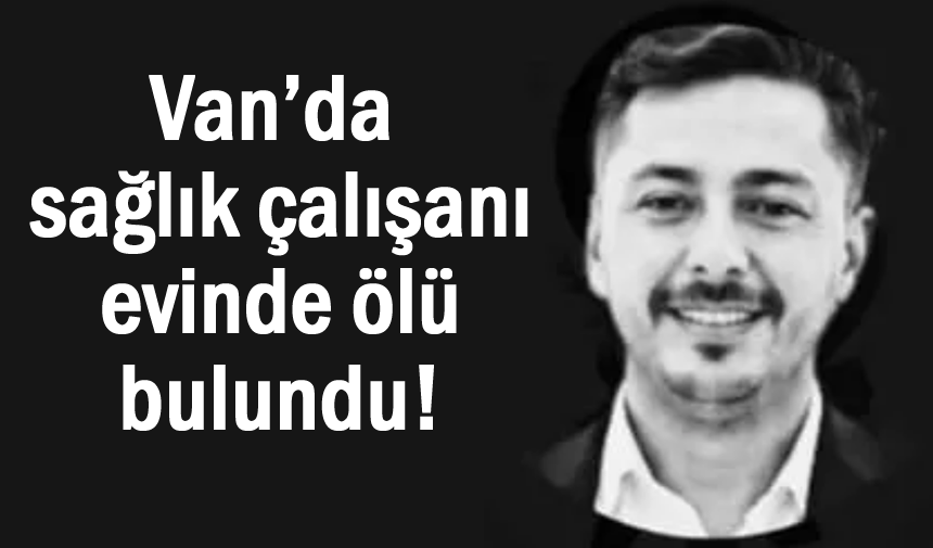 Van’da 27 yaşındaki sağlık çalışanı evinde ölü bulundu!